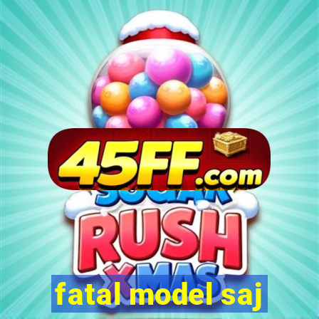 fatal model saj